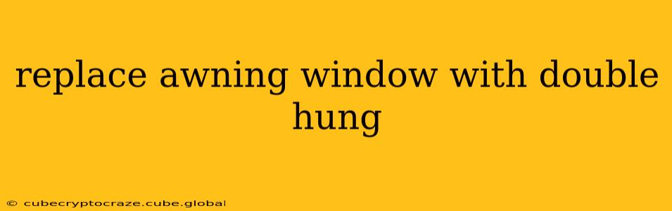 replace awning window with double hung