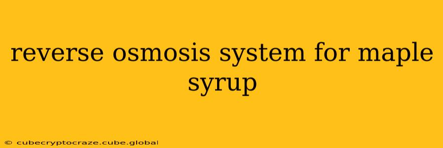 reverse osmosis system for maple syrup