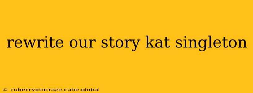 rewrite our story kat singleton