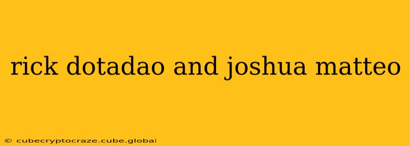rick dotadao and joshua matteo