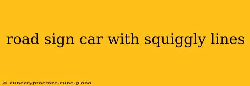road sign car with squiggly lines