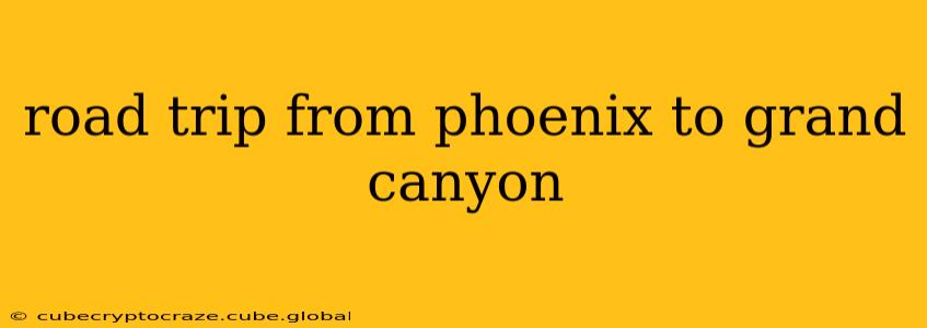 road trip from phoenix to grand canyon