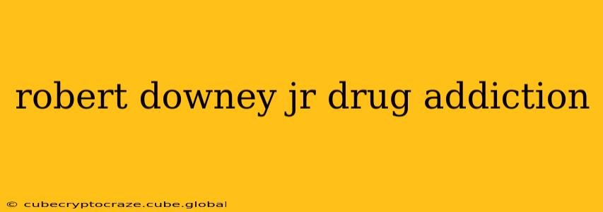 robert downey jr drug addiction