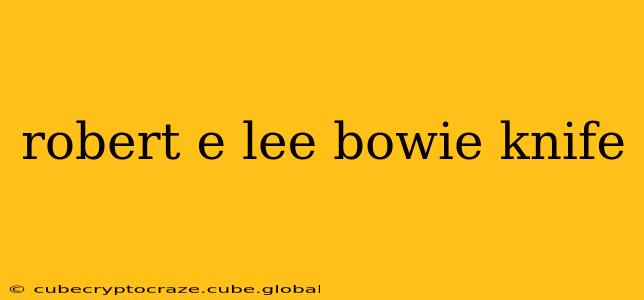 robert e lee bowie knife