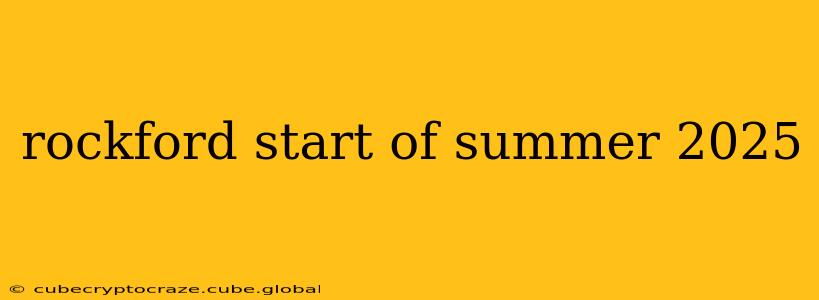 rockford start of summer 2025
