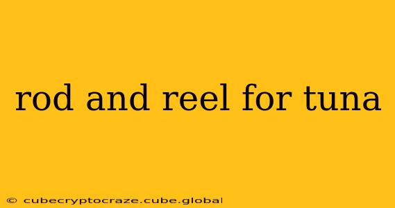 rod and reel for tuna