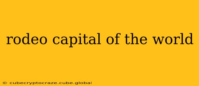 rodeo capital of the world