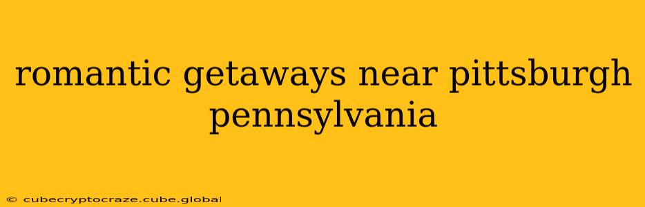 romantic getaways near pittsburgh pennsylvania