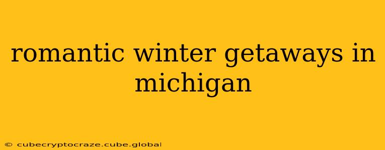 romantic winter getaways in michigan