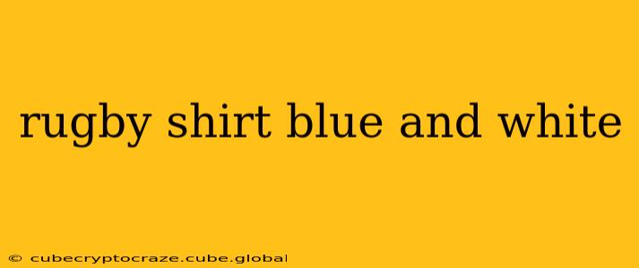 rugby shirt blue and white
