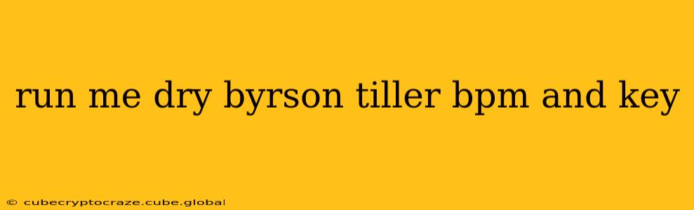 run me dry byrson tiller bpm and key