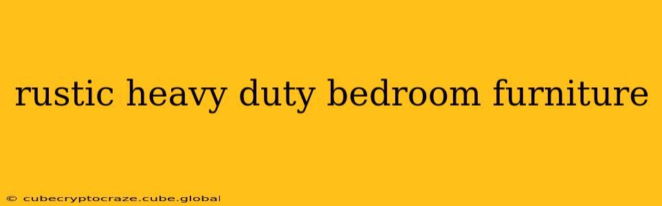 rustic heavy duty bedroom furniture