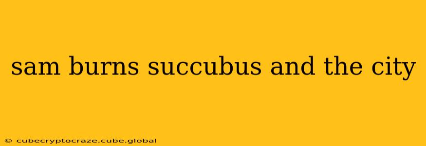 sam burns succubus and the city sam burns succubus and the city