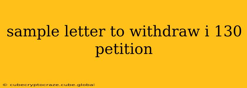 sample letter to withdraw i 130 petition
