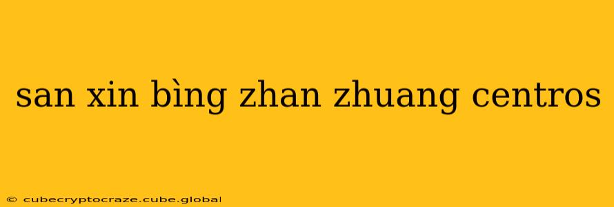 san xin bìng zhan zhuang centros san xin bìng zhan zhuang centros
