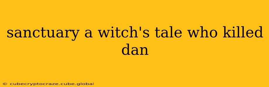 sanctuary a witch's tale who killed dan