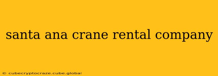 santa ana crane rental company