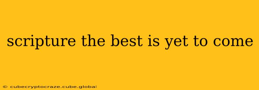 scripture the best is yet to come