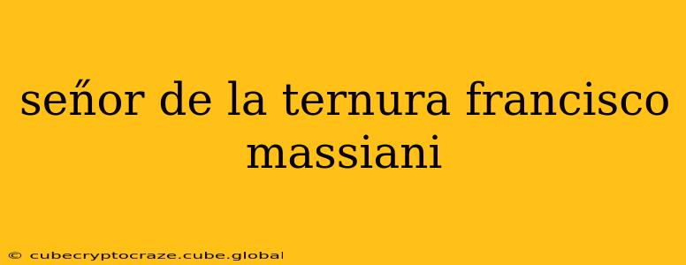 sen̋or de la ternura francisco massiani