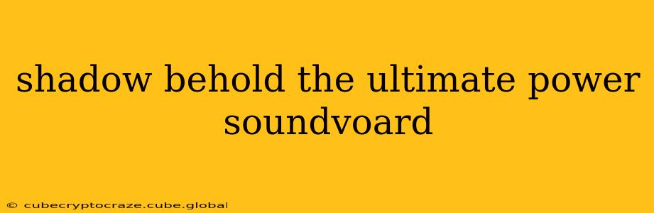 shadow behold the ultimate power soundvoard