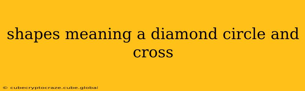 shapes meaning a diamond circle and cross