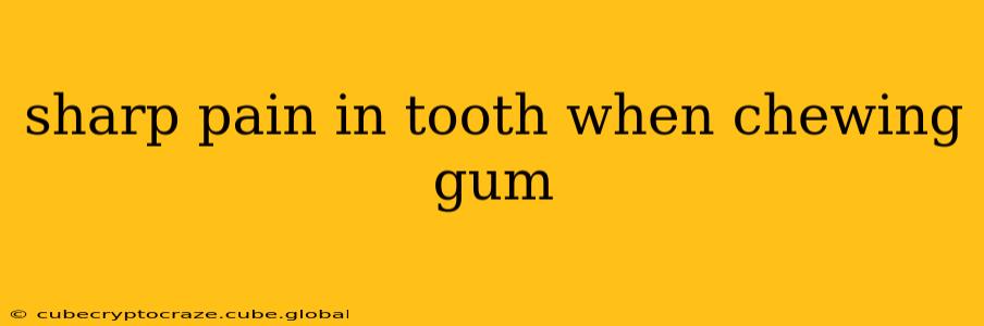 sharp pain in tooth when chewing gum