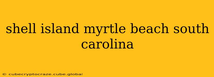 shell island myrtle beach south carolina