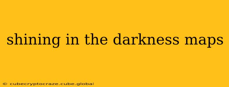 shining in the darkness maps