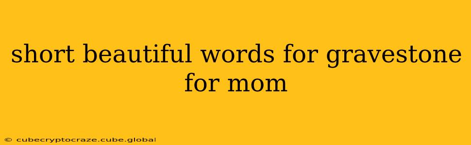 short beautiful words for gravestone for mom
