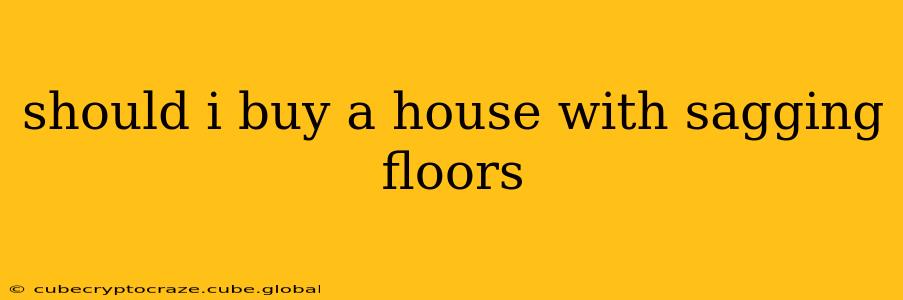 should i buy a house with sagging floors