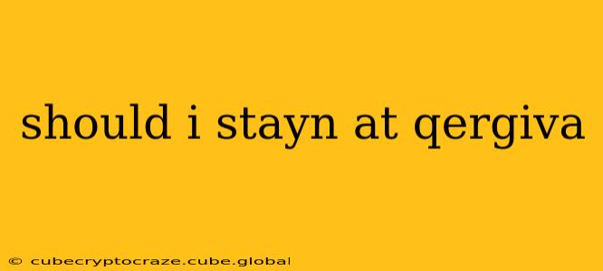 should i stayn at qergiva