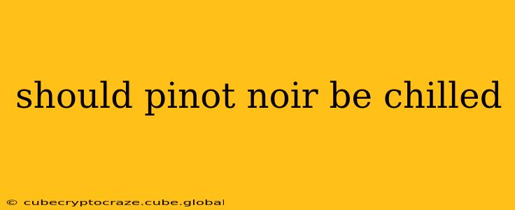should pinot noir be chilled