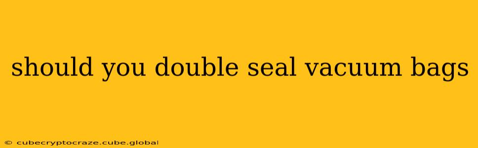 should you double seal vacuum bags
