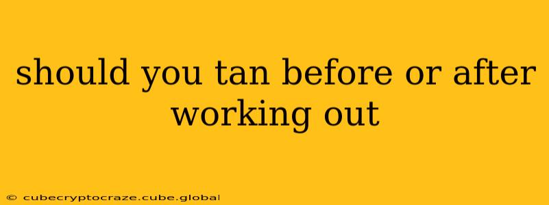 should you tan before or after working out