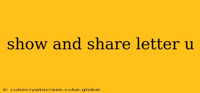 show and share letter u