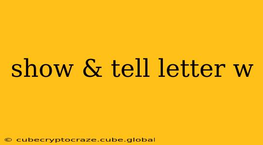 show & tell letter w