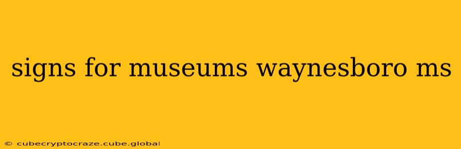 signs for museums waynesboro ms
