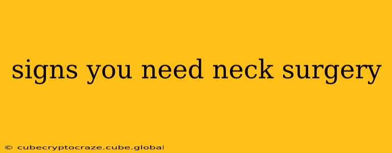 signs you need neck surgery