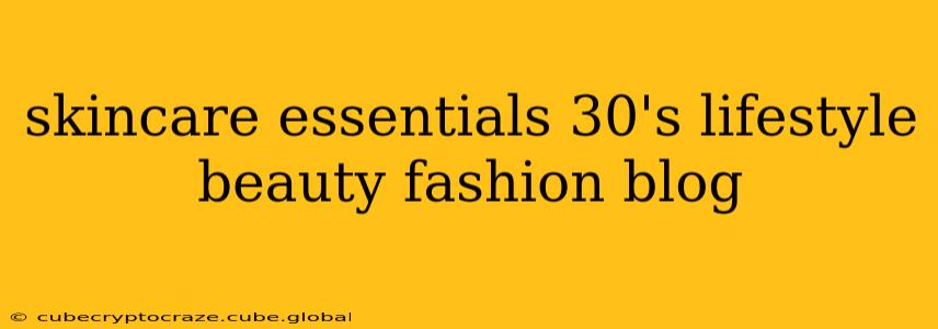 skincare essentials 30's lifestyle beauty fashion blog