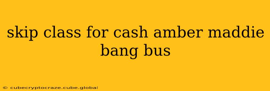 skip class for cash amber maddie bang bus skip class for cash amber maddie bang bus