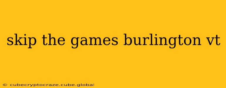 skip the games burlington vt