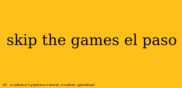 skip the games el paso