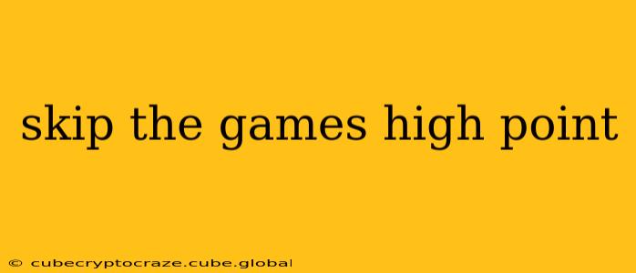 skip the games high point