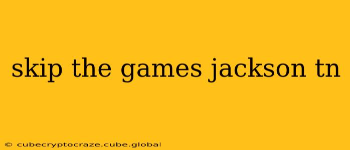 skip the games jackson tn