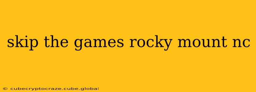 skip the games rocky mount nc