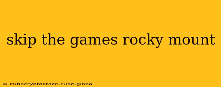 skip the games rocky mount