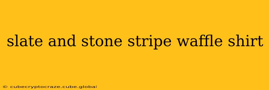 slate and stone stripe waffle shirt