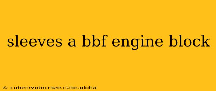 sleeves a bbf engine block