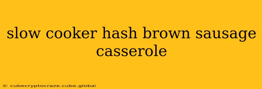 slow cooker hash brown sausage casserole