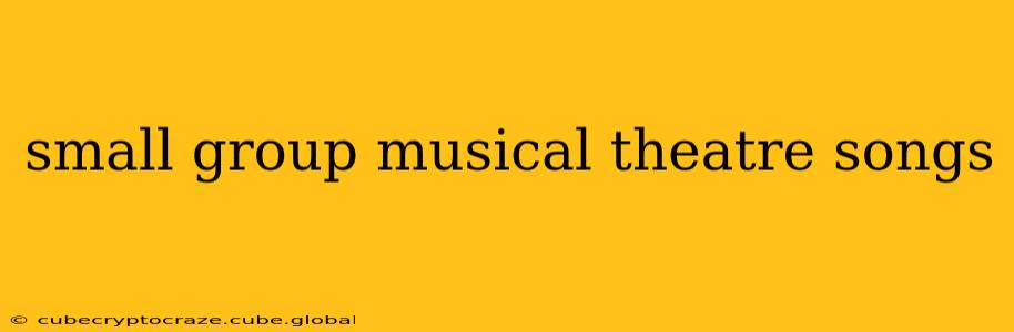 small group musical theatre songs